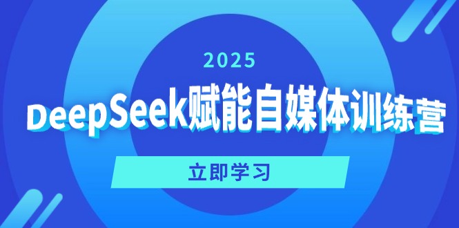 DeepSeek赋能自媒体训练营，定位、变现、爆文全攻略！-创新Ovo