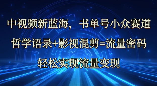 中视频新蓝海：哲学语录+影视混剪=流量密码，轻松实现流量变现-创新Ovo