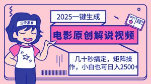 2025最新一键生成原创电影解说视频，小白也可无脑矩阵操作，一天几分钟...-创新Ovo