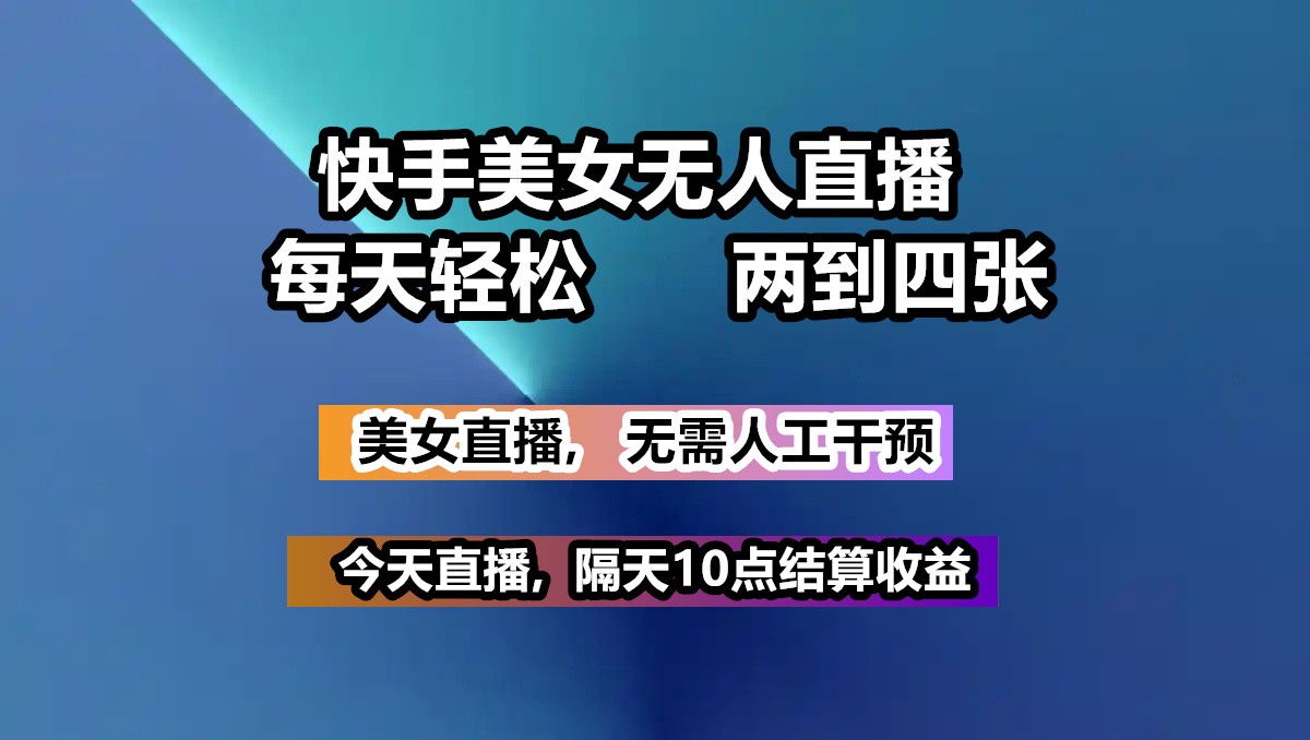 快手美女无人直播, 每天最少一到三张,全程托管无需人工干涉-创新Ovo