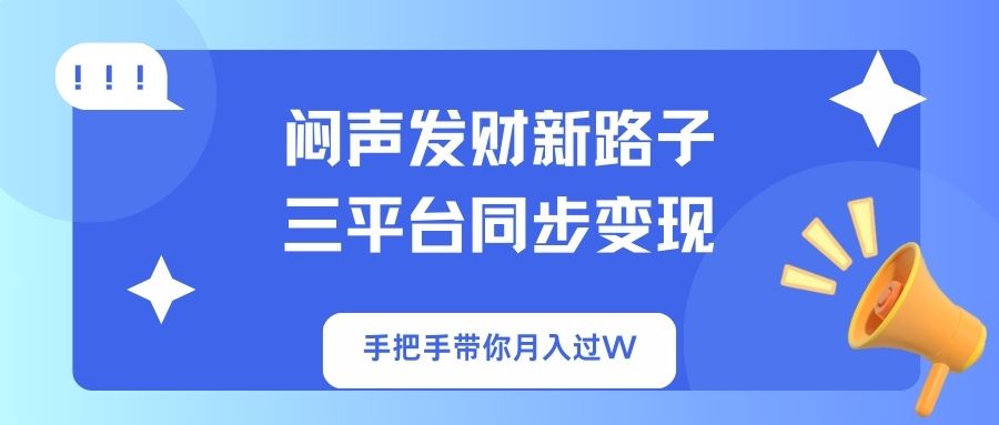 闷声发财新路子！三平台同步变现，手把手带你月入过W-创新Ovo
