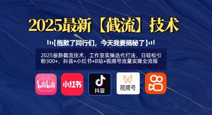 2025最新截流技术，工作室实操迭代打法，日轻松引粉300+，抖音+小红书+B站+视频号流量实操全流程-创新Ovo