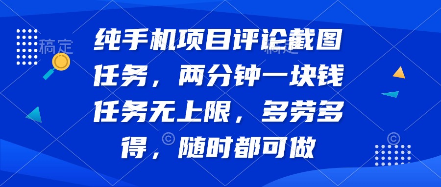 纯手机项目评论截图任务，两分钟一块钱 任务无上限多劳多得，随时随地…-创新Ovo