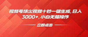 视频号爆火视频十秒一键生成，日入3000+，小白无脑操作-创新Ovo