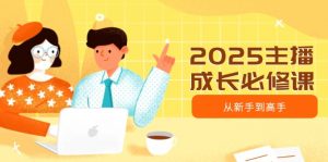 2025主播成长必修课,主播从新手到高手,涵盖趋势、定位、能力构建等-创新Ovo