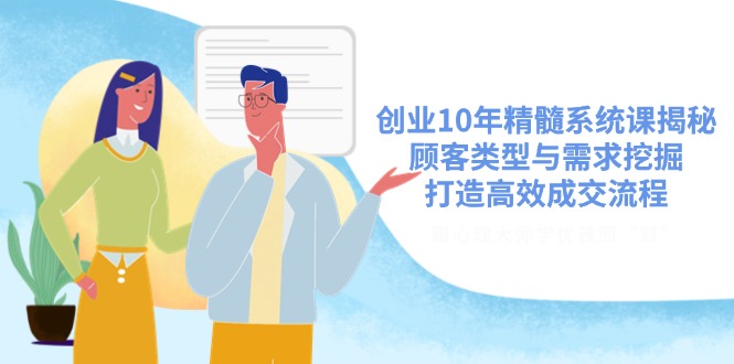 创业10年精髓系统课揭秘，顾客类型与需求挖掘，打造高效成交流程-创新Ovo