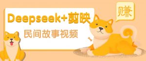利用Deepseek+剪映做民间故事原创视频,零门槛、起号快、涨粉猛、收益高!-创新Ovo