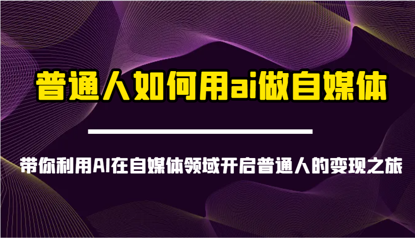 普通人如何用ai做自媒体-带你利用AI在自媒体领域开启普通人的变现之旅-创新Ovo