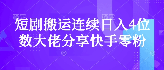 短剧搬运连续日入4位数大佬分享快手零粉爆单经验-创新Ovo