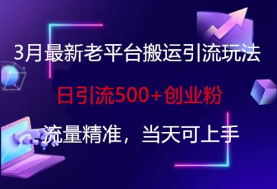 3月最新老平台搬运引流玩法，日引流500+创业粉，流量精准，当天可上手-创新Ovo