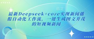 最新Deepseek+coze实现新闻播报自动化工作流，一键生成图文并茂的短视频新闻-创新Ovo