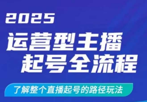 2025运营型主播起号全流程，了解整个直播起号的路径玩法(全程一个半小时，干货满满)-创新Ovo