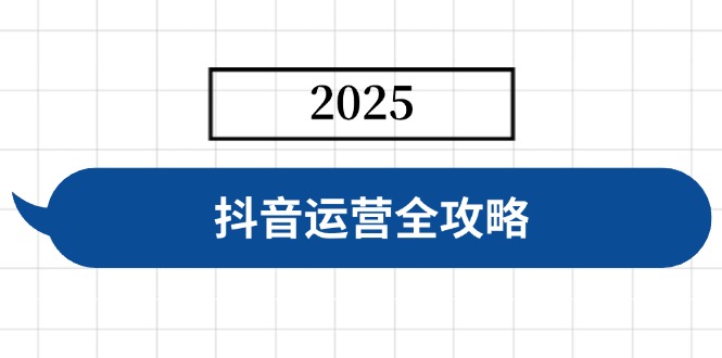 抖音运营全攻略，涵盖账号搭建、人设塑造、投流等，快速起号，实现变现-创新Ovo