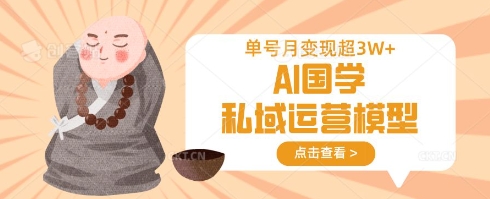 AI国学私域运营模型，单号月变现过W-创新Ovo