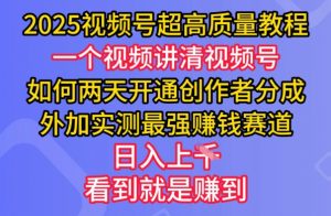 2025视频号超高质量教程，两天开通创作者分成，外加实测最强挣钱赛道，日入多张-创新Ovo
