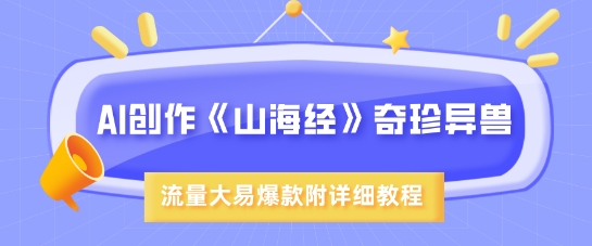 AI创作《山海经》奇珍异兽，超现实画风，流量大易爆款，附详细教程-创新Ovo