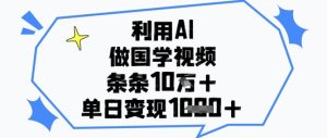 利用AI做国学视频，条条点赞10w+，单日变现1k+-创新Ovo