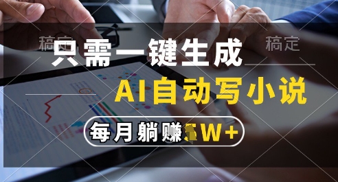 只需一键生成，AI全自动写小说，可一键生成120w字，每月躺着收益过1w+【揭秘】-创新Ovo