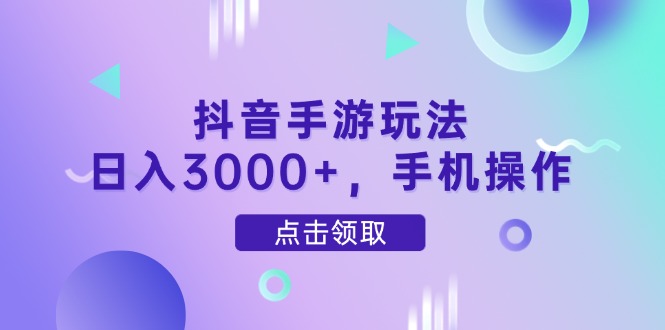 抖音手游玩法，日入3000+，手机操作-创新Ovo