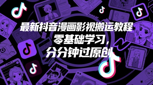 最新抖音漫画影视搬运教程，零基础学习，分分钟过原创-创新Ovo