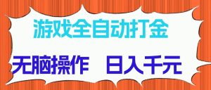 游戏全自动打金项目,无脑操作,日入千元,长期稳定收益-创新Ovo