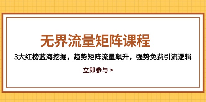 无界流量矩阵课程，3大红榜蓝海挖掘，趋势矩阵流量飙升，强势免费引流逻辑-创新Ovo