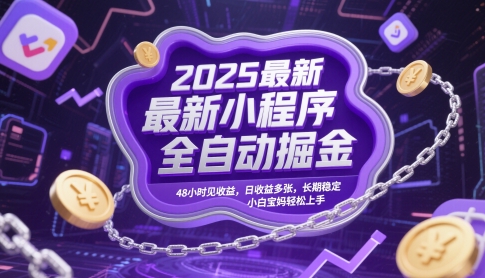 2025最新小程序全自动掘金，48小时见收益，日收益多张，长期稳定，小白宝妈轻松上手【揭秘】-创新Ovo