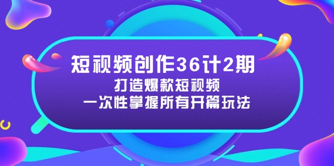 短视频创作36计2期：打造爆款短视频所需的各类开篇技巧，提升视频吸引力-创新Ovo