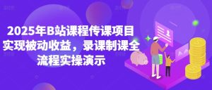 2025年B站课程传课项目实现被动收益,录课制课全流程实操演示-创新Ovo