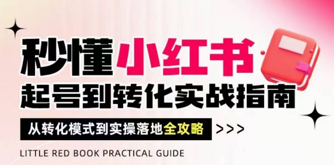 秒懂小红书-起号到转化实战指南，​从转化模式到实操落地全攻略，让你破解流量玄学，做得有结果-创新Ovo