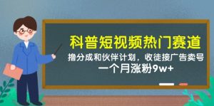 科普短视频热门赛道：撸分成和伙伴计划，收徒接广告卖号，一个月涨粉9w+-创新Ovo
