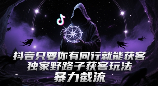 抖音只要你有同行就能获客，独家野路子获客玩法，暴力截流【揭秘】-创新Ovo