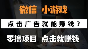 只需要看广告就能赚钱？微信小程序小游戏，0撸手机赚钱，甚至连游戏都...-创新Ovo