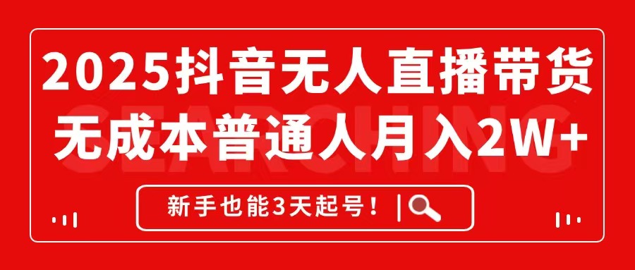 2025抖音无人直播带货，无成本月入2W+，新手也能3天起号！-创新Ovo