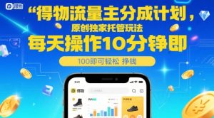 得物流量主分成计划,原创独家托管玩法,每天操作10分钟即可轻松挣米【揭秘】-创新Ovo