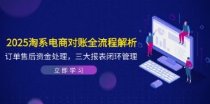 2025淘系电商对账全流程解析，订单售后资金处理，三大报表闭环管理-创新Ovo