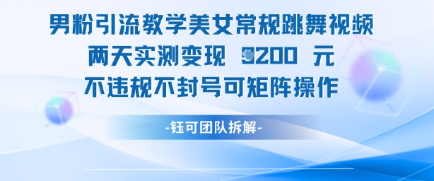 男粉引流教学美女常规跳舞视频两天实测变现1k+，不违规不封号可矩阵操作-创新Ovo