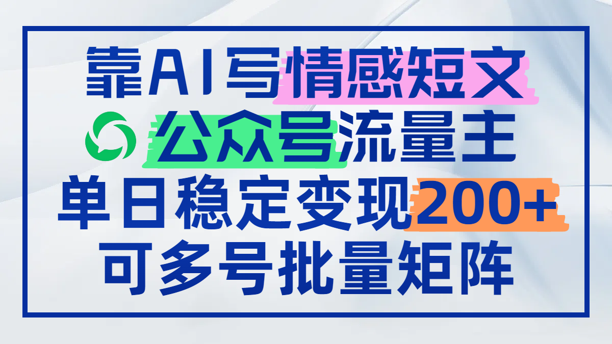 靠AI写情感短文，公众号流量主日赚200+，可多号批量矩阵-创新Ovo