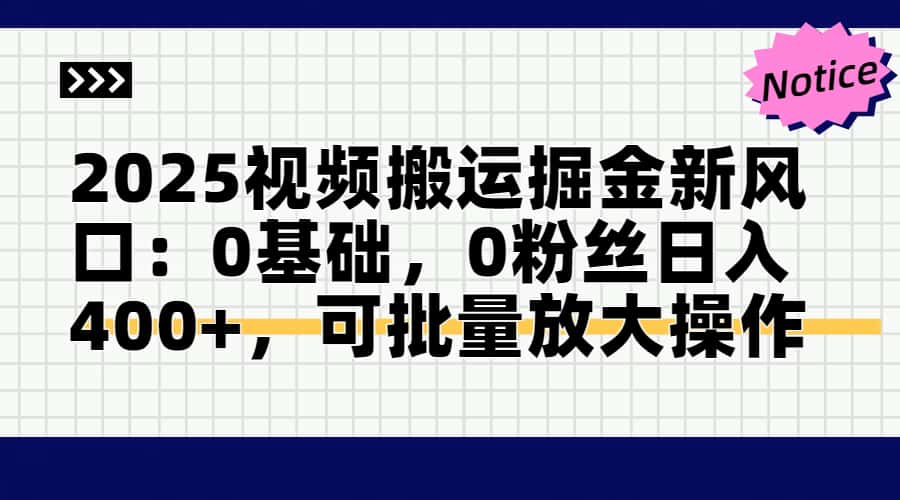 2025视频搬运掘金新风口:0基础，0粉丝日入400+，可批量放大操作-创新Ovo