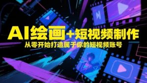 AI绘画+短视频制作，从零开始打造属于你的短视频账号-创新Ovo