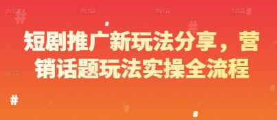 短剧推广新玩法分享，营销话题玩法实操全流程-创新Ovo