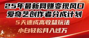 25年最新网赚变现风口!爱奇艺创作者分成计划,5天速成高收益玩法,小...-创新Ovo