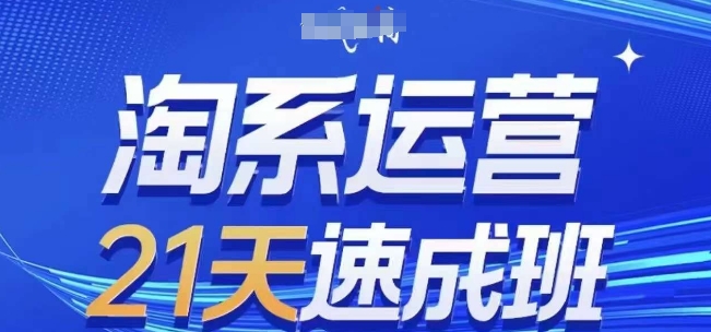 淘系运营21天速成班(更新25年5月)，0基础轻松搞定淘系运营，不做假把式-创新Ovo