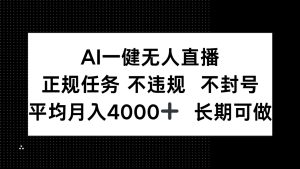 AI一键无人直播，正规任务 不违规 不封号，平均月入4000+ 长期可做-创新Ovo