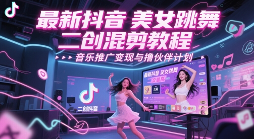最新抖音美女跳舞二创混剪教程，流量高，音乐推广变现与撸伙伴计划-创新Ovo