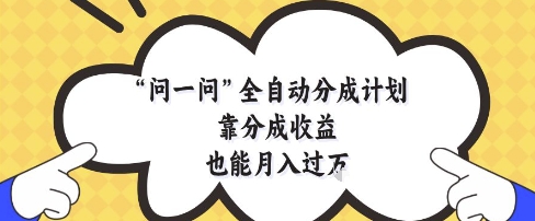 问一问全自动分成计划，靠分成收益也能月入过1W【揭秘】-创新Ovo