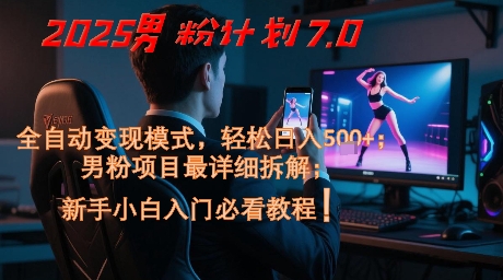 2025男粉计划7.0，全自动变现模式，轻松日入5张+，新手小白必看课程-创新Ovo