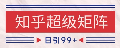 知乎超级矩阵玩法引流高质量精准粉SEO覆盖，日变现1k+【揭秘】-创新Ovo