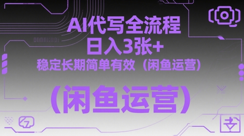 AI代写全流程，日入3张+，稳定长期简单有效(闲鱼运营)-创新Ovo