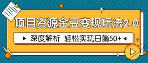 项目资源金豆变现玩法2.0,深度解析 轻松实现躺赚50+-创新Ovo